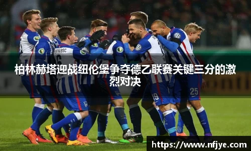 柏林赫塔迎战纽伦堡争夺德乙联赛关键三分的激烈对决